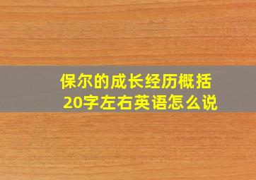 保尔的成长经历概括20字左右英语怎么说