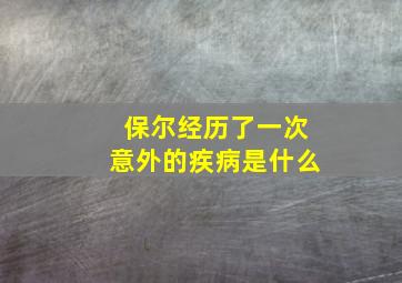 保尔经历了一次意外的疾病是什么