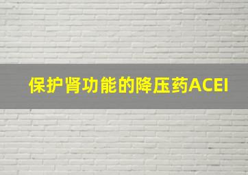 保护肾功能的降压药ACEI