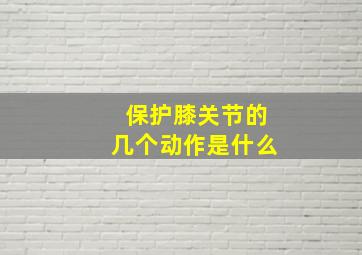 保护膝关节的几个动作是什么