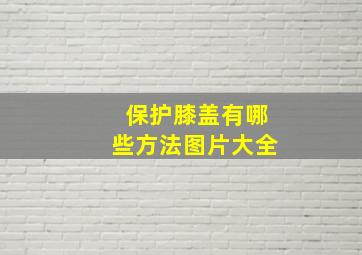 保护膝盖有哪些方法图片大全