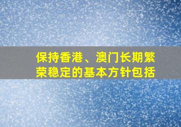 保持香港、澳门长期繁荣稳定的基本方针包括