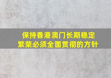 保持香港澳门长期稳定繁荣必须全面贯彻的方针