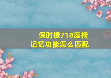 保时捷718座椅记忆功能怎么匹配