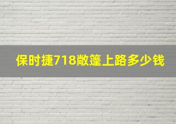 保时捷718敞篷上路多少钱