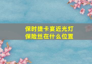 保时捷卡宴近光灯保险丝在什么位置