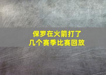 保罗在火箭打了几个赛季比赛回放