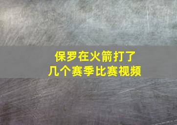 保罗在火箭打了几个赛季比赛视频