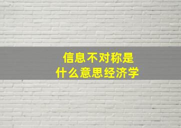 信息不对称是什么意思经济学