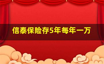 信泰保险存5年每年一万