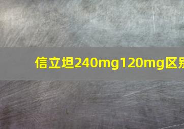 信立坦240mg120mg区别