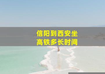 信阳到西安坐高铁多长时间