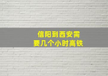 信阳到西安需要几个小时高铁