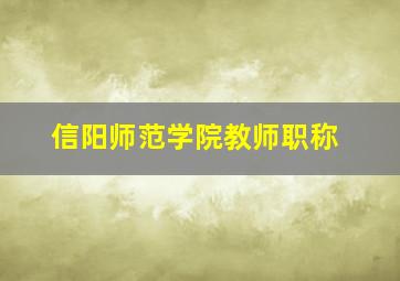 信阳师范学院教师职称