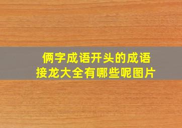 俩字成语开头的成语接龙大全有哪些呢图片