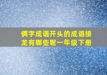 俩字成语开头的成语接龙有哪些呢一年级下册