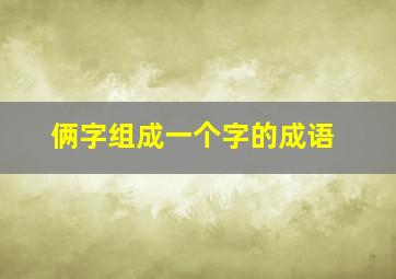 俩字组成一个字的成语