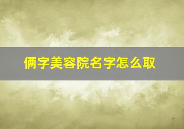 俩字美容院名字怎么取