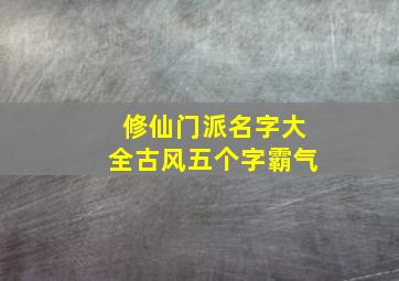 修仙门派名字大全古风五个字霸气