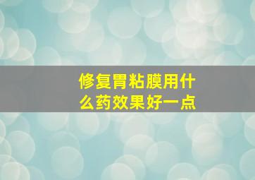 修复胃粘膜用什么药效果好一点