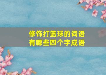 修饰打篮球的词语有哪些四个字成语