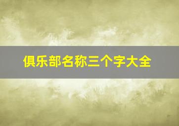 俱乐部名称三个字大全