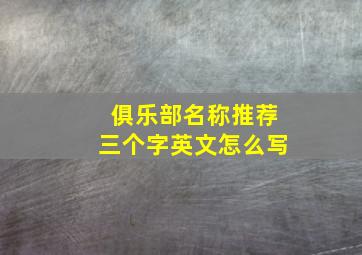 俱乐部名称推荐三个字英文怎么写