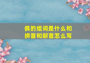 俱的组词是什么和拼音和部首怎么写