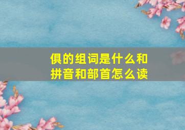 俱的组词是什么和拼音和部首怎么读