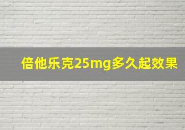 倍他乐克25mg多久起效果