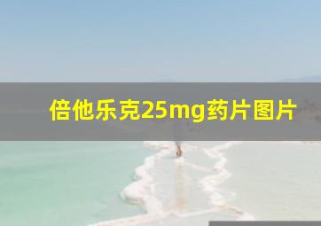 倍他乐克25mg药片图片