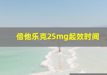 倍他乐克25mg起效时间