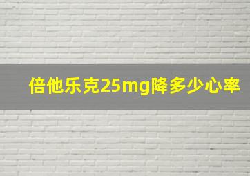 倍他乐克25mg降多少心率