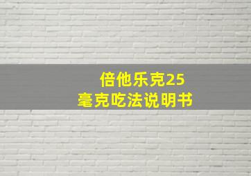 倍他乐克25毫克吃法说明书