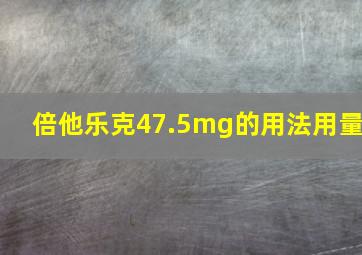 倍他乐克47.5mg的用法用量