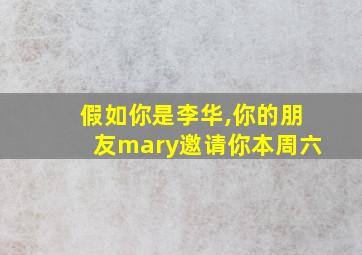 假如你是李华,你的朋友mary邀请你本周六