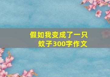 假如我变成了一只蚊子300字作文