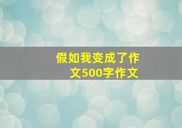 假如我变成了作文500字作文