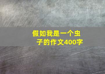 假如我是一个虫子的作文400字