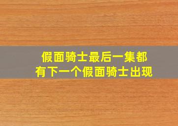 假面骑士最后一集都有下一个假面骑士出现