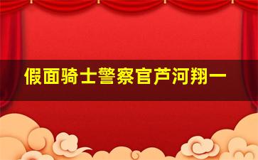 假面骑士警察官芦河翔一