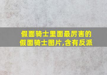 假面骑士里面最厉害的假面骑士图片,含有反派