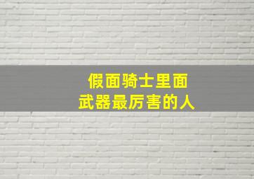 假面骑士里面武器最厉害的人