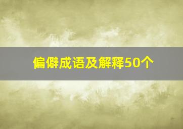 偏僻成语及解释50个