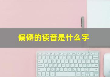 偏僻的读音是什么字