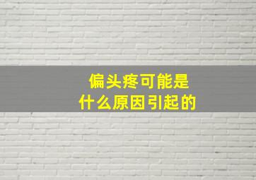 偏头疼可能是什么原因引起的