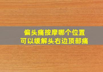 偏头痛按摩哪个位置可以缓解头右边顶部痛