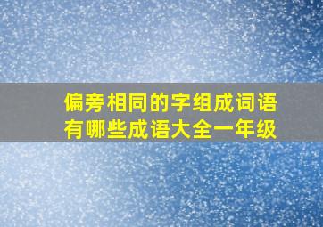 偏旁相同的字组成词语有哪些成语大全一年级