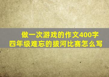 做一次游戏的作文400字四年级难忘的拔河比赛怎么写