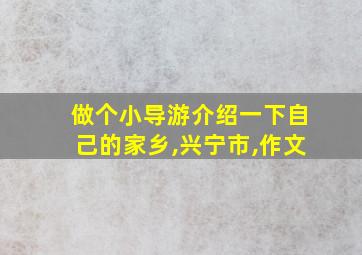 做个小导游介绍一下自己的家乡,兴宁市,作文